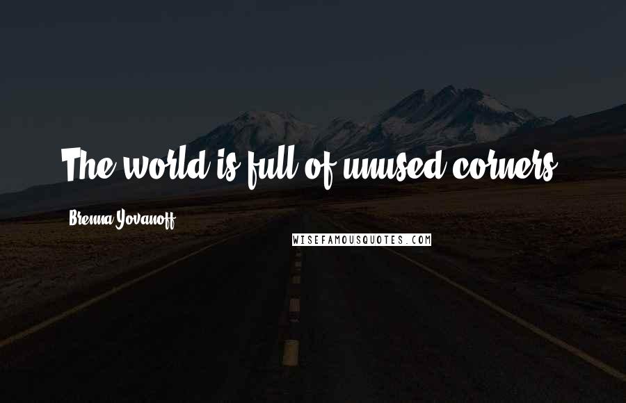 Brenna Yovanoff quotes: The world is full of unused corners.