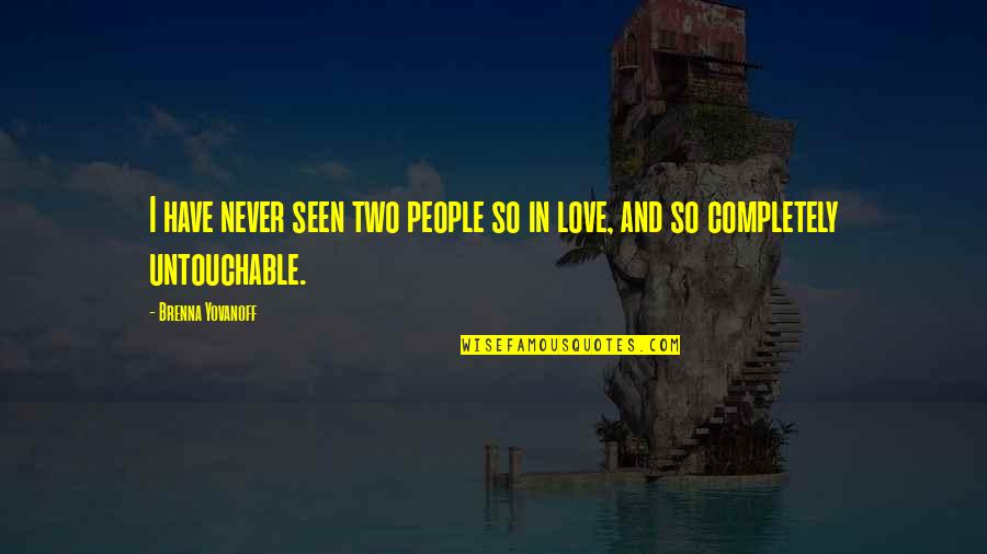 Brenna Yovanoff Quotes By Brenna Yovanoff: I have never seen two people so in Brenna Yovanoff Quotes By Brenna Yovanoff: I have never seen two people so in