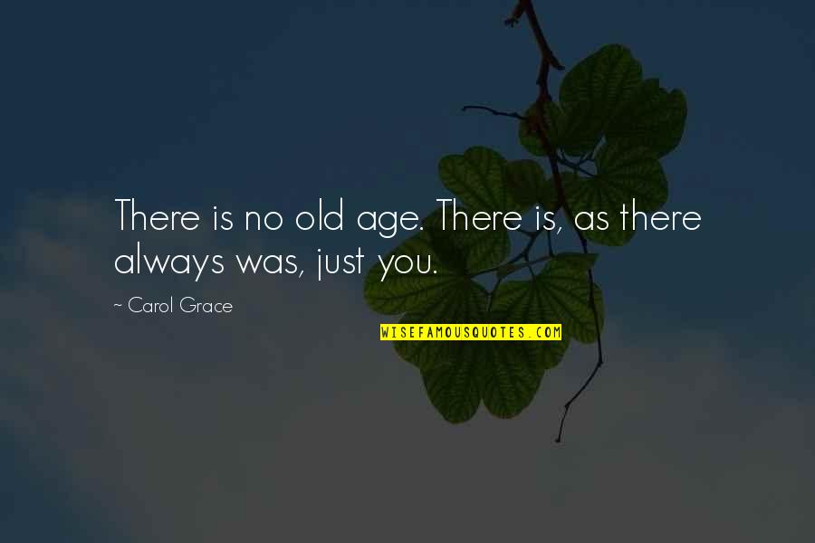 Brennaman Apology Quotes By Carol Grace: There is no old age. There is, as