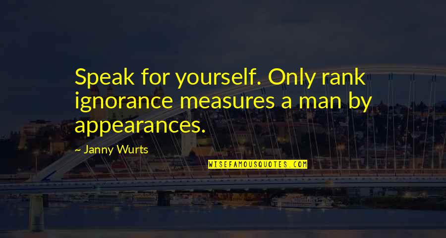 Brennaman Apology Quotes By Janny Wurts: Speak for yourself. Only rank ignorance measures a
