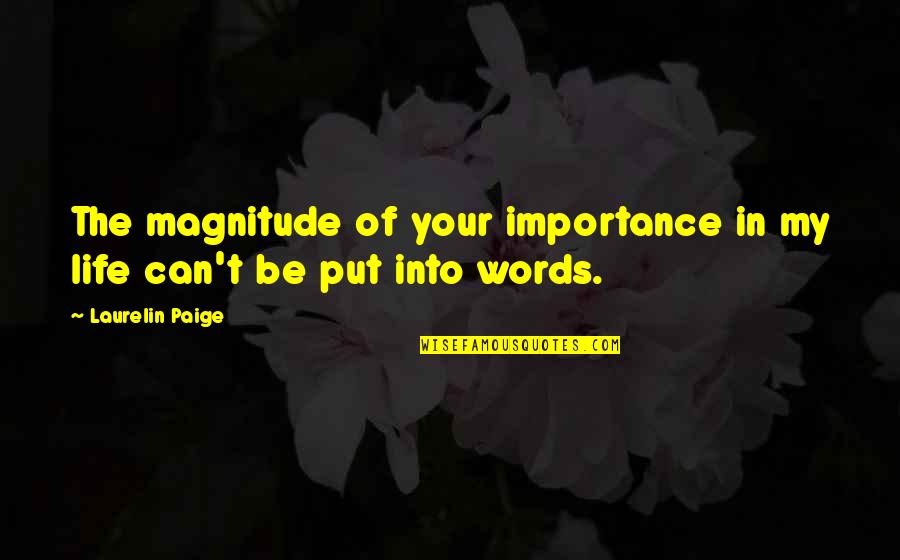 Brennaman Apology Quotes By Laurelin Paige: The magnitude of your importance in my life Brennaman Apology Quotes By Laurelin Paige: The magnitude of your importance in my life