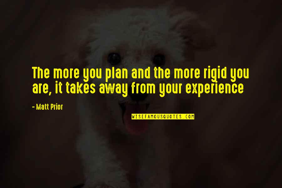 Brennaman Remark Quotes By Matt Prior: The more you plan and the more rigid
