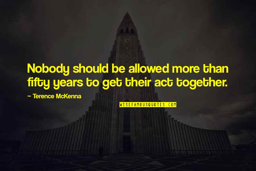 Brennan Elliott Quotes By Terence McKenna: Nobody should be allowed more than fifty years