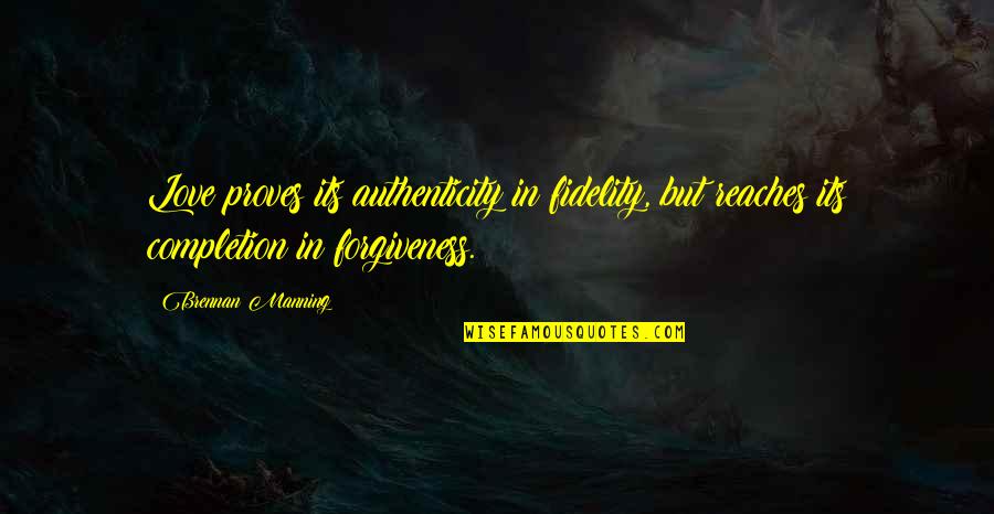 Brennan Love Quotes By Brennan Manning: Love proves its authenticity in fidelity, but reaches