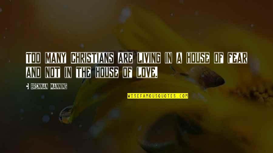 Brennan Love Quotes By Brennan Manning: Too many Christians are living in a house