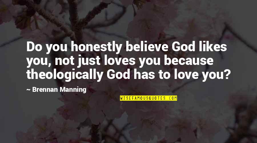 Brennan Love Quotes By Brennan Manning: Do you honestly believe God likes you, not
