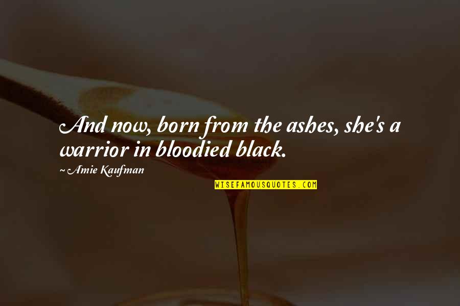 Brennan Manning Quote Quotes By Amie Kaufman: And now, born from the ashes, she's a