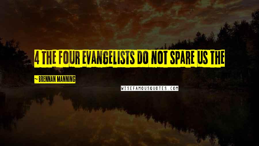 Brennan Manning quotes: 4 The four evangelists do not spare us the