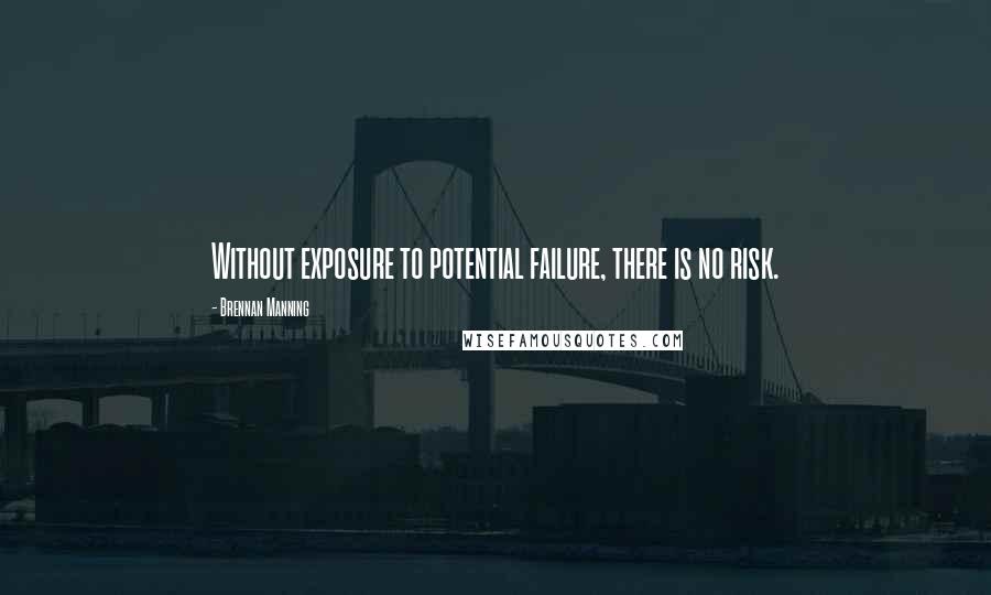 Brennan Manning quotes: Without exposure to potential failure, there is no risk.