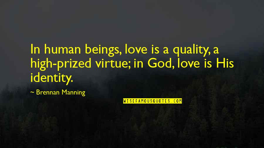 Brennan Quotes By Brennan Manning: In human beings, love is a quality, a Brennan Quotes By Brennan Manning: In human beings, love is a quality, a