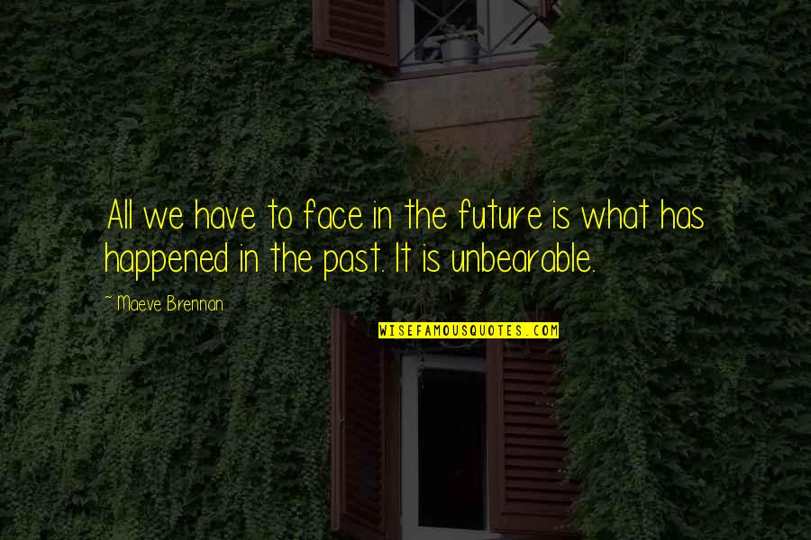 Brennan Quotes By Maeve Brennan: All we have to face in the future Brennan Quotes By Maeve Brennan: All we have to face in the future
