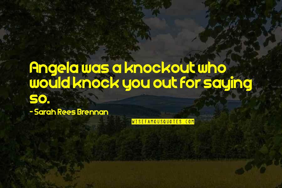 Brennan Quotes By Sarah Rees Brennan: Angela was a knockout who would knock you Brennan Quotes By Sarah Rees Brennan: Angela was a knockout who would knock you