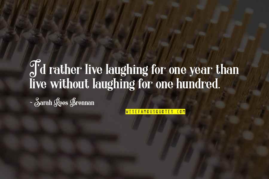Brennan Quotes By Sarah Rees Brennan: I'd rather live laughing for one year than