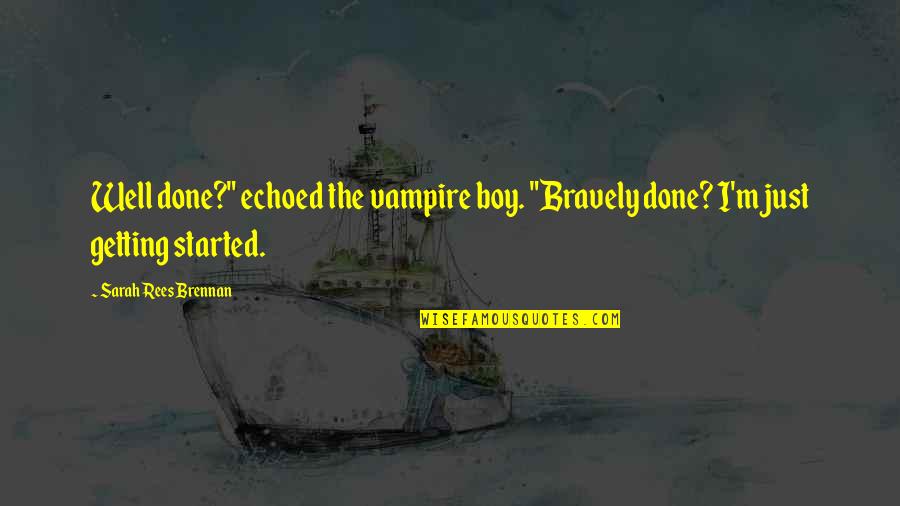 Brennan Quotes By Sarah Rees Brennan: Well done?" echoed the vampire boy. "Bravely done?