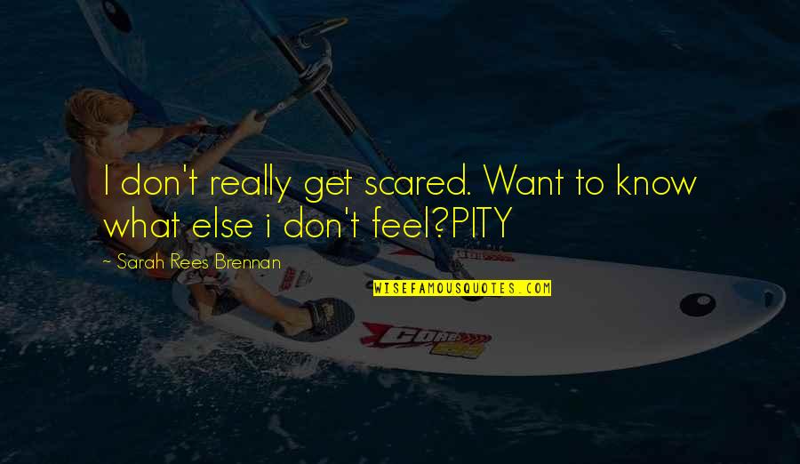 Brennan Quotes By Sarah Rees Brennan: I don't really get scared. Want to know Brennan Quotes By Sarah Rees Brennan: I don't really get scared. Want to know