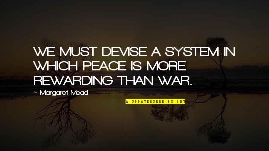 Brennand Sculpture Quotes By Margaret Mead: WE MUST DEVISE A SYSTEM IN WHICH PEACE