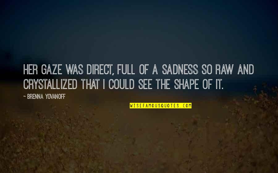 Brenna's Quotes By Brenna Yovanoff: Her gaze was direct, full of a sadness Brenna's Quotes By Brenna Yovanoff: Her gaze was direct, full of a sadness