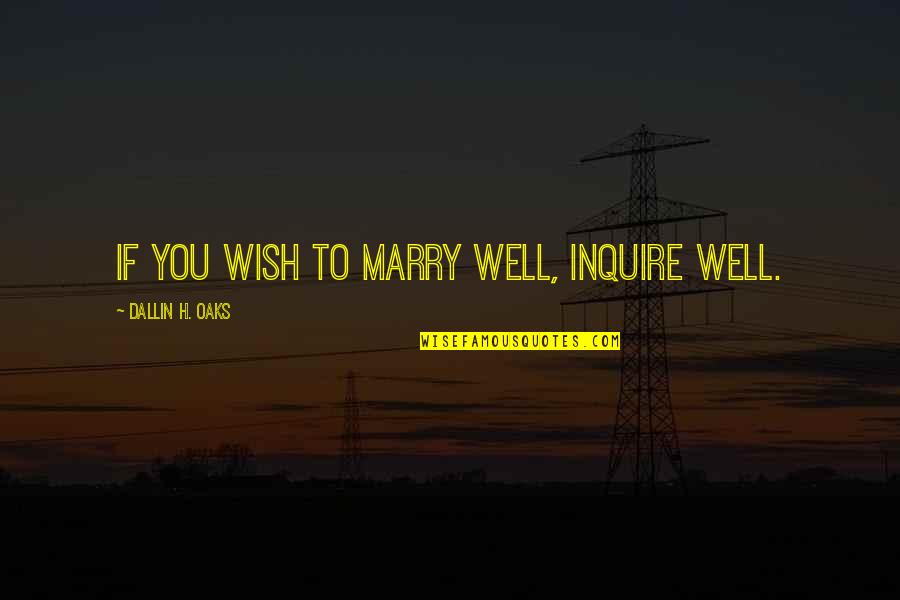 Brenneckes Beach Quotes By Dallin H. Oaks: If you wish to marry well, inquire well.