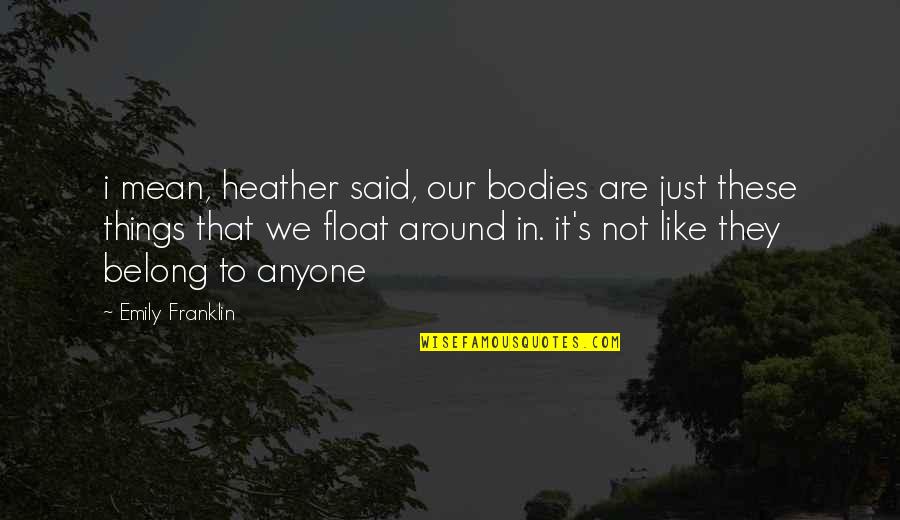 Brenneis Koch Quotes By Emily Franklin: i mean, heather said, our bodies are just Brenneis Koch Quotes By Emily Franklin: i mean, heather said, our bodies are just