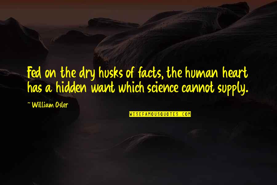 Brenneis Vegetable Quotes By William Osler: Fed on the dry husks of facts, the Brenneis Vegetable Quotes By William Osler: Fed on the dry husks of facts, the