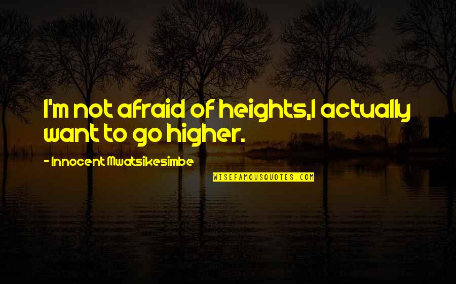 Brenneis Vegetables Quotes By Innocent Mwatsikesimbe: I'm not afraid of heights,I actually want to Brenneis Vegetables Quotes By Innocent Mwatsikesimbe: I'm not afraid of heights,I actually want to