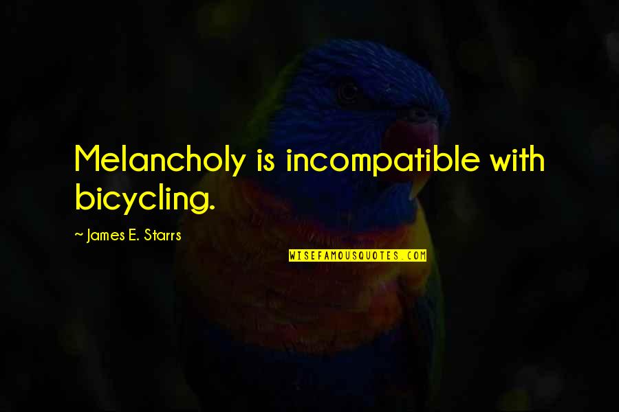 Brenneise Quotes By James E. Starrs: Melancholy is incompatible with bicycling.