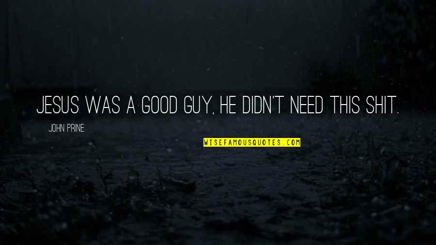 Brennenstuhl Premium Protect Line Quotes By John Prine: Jesus was a good guy, he didn't need Brennenstuhl Premium Protect Line Quotes By John Prine: Jesus was a good guy, he didn't need