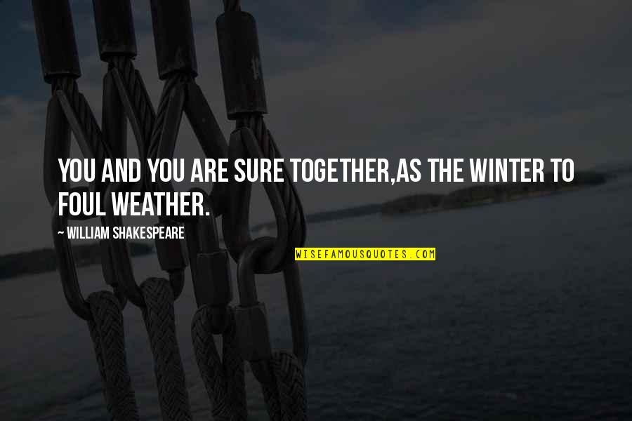 Brenners On The Bayou Houston Quotes By William Shakespeare: You and you are sure together,As the winter Brenners On The Bayou Houston Quotes By William Shakespeare: You and you are sure together,As the winter