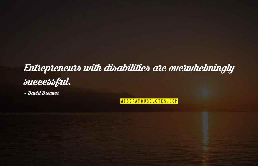 Brenner's Quotes By David Brenner: Entrepreneurs with disabilities are overwhelmingly successful.