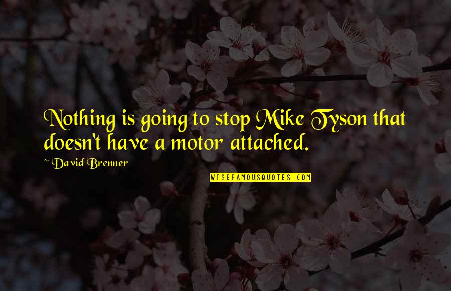 Brenner's Quotes By David Brenner: Nothing is going to stop Mike Tyson that