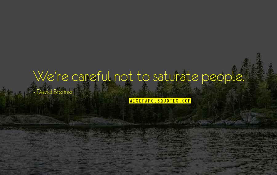 Brenner's Quotes By David Brenner: We're careful not to saturate people.