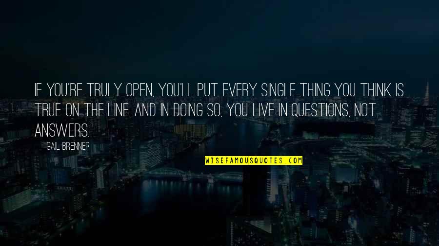 Brenner's Quotes By Gail Brenner: If you're truly open, you'll put every single