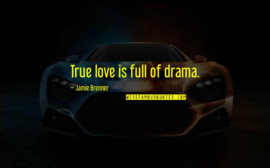 Brenner's Quotes By Jamie Brenner: True love is full of drama.