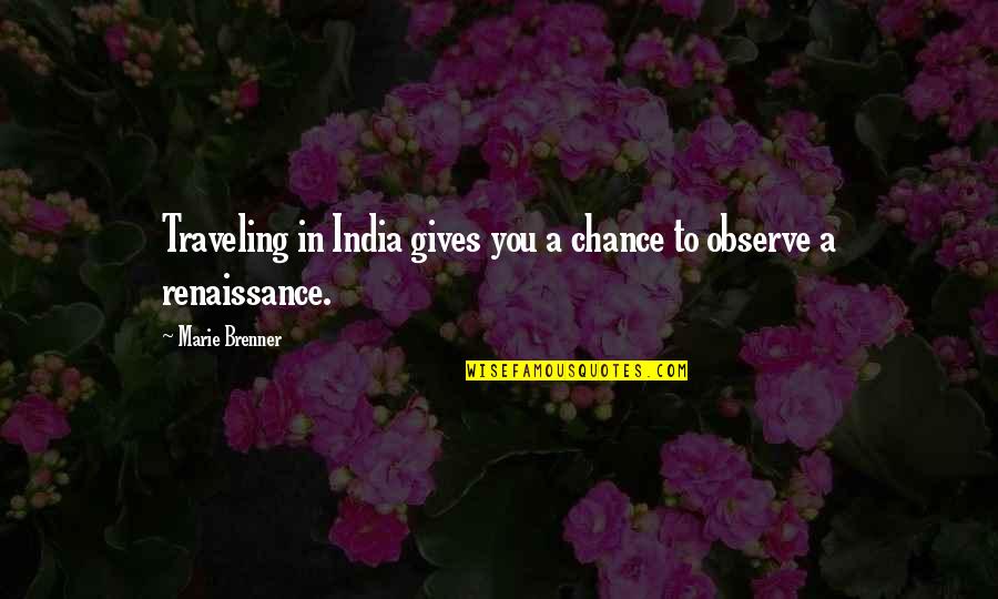 Brenner's Quotes By Marie Brenner: Traveling in India gives you a chance to