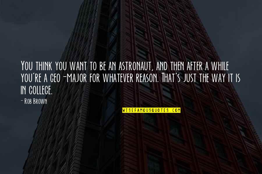 Brenninkmeyer Family Quotes By Rob Brown: You think you want to be an astronaut, Brenninkmeyer Family Quotes By Rob Brown: You think you want to be an astronaut,