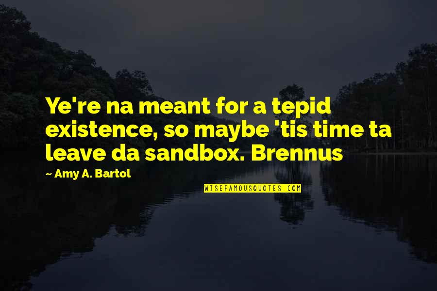 Brennus Quotes By Amy A. Bartol: Ye're na meant for a tepid existence, so