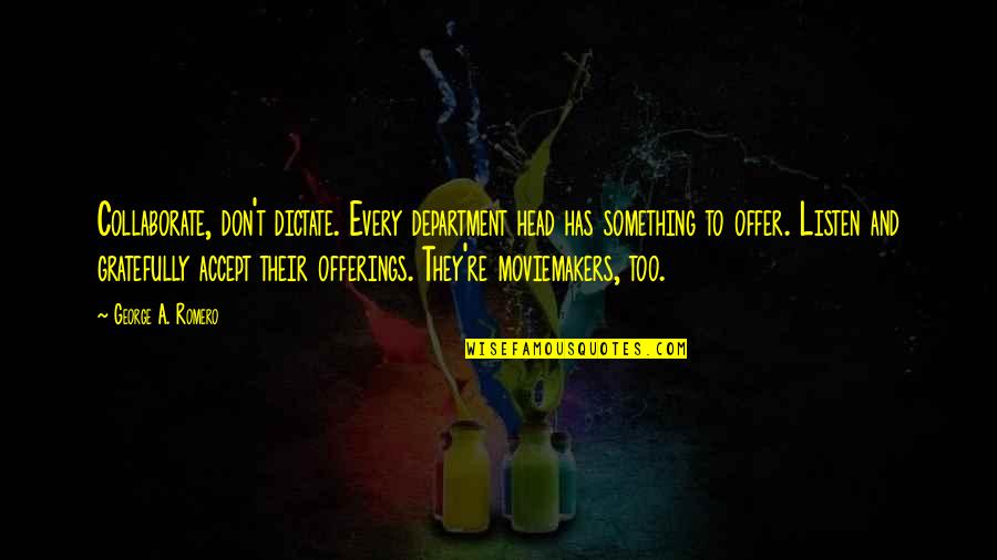 Breno Giacomini Quotes By George A. Romero: Collaborate, don't dictate. Every department head has something Breno Giacomini Quotes By George A. Romero: Collaborate, don't dictate. Every department head has something