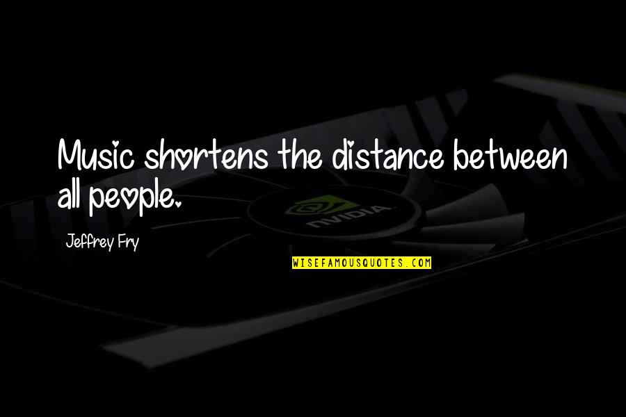 Brenote Quotes By Jeffrey Fry: Music shortens the distance between all people. Brenote Quotes By Jeffrey Fry: Music shortens the distance between all people.
