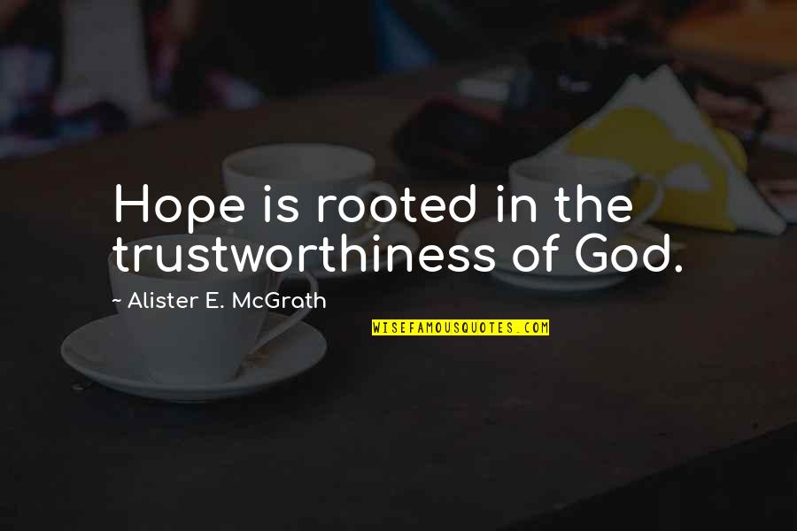 Brensinger School Quotes By Alister E. McGrath: Hope is rooted in the trustworthiness of God.