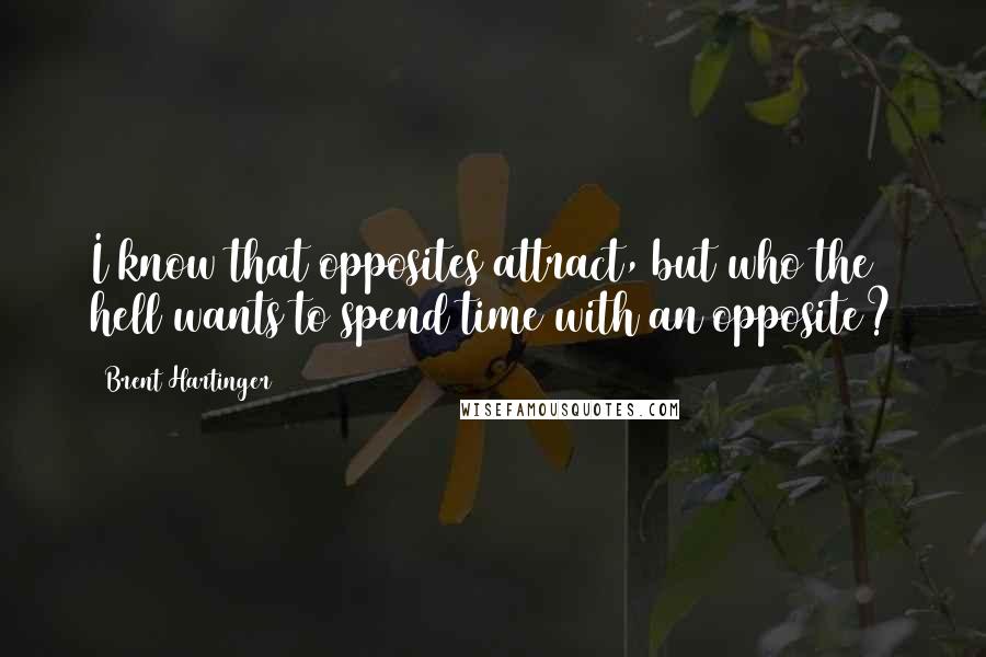 Brent Hartinger quotes: I know that opposites attract, but who the hell wants to spend time with an opposite?