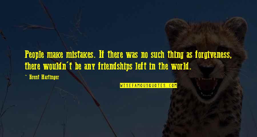 Brent Hartinger Quotes By Brent Hartinger: People make mistakes. If there was no such Brent Hartinger Quotes By Brent Hartinger: People make mistakes. If there was no such