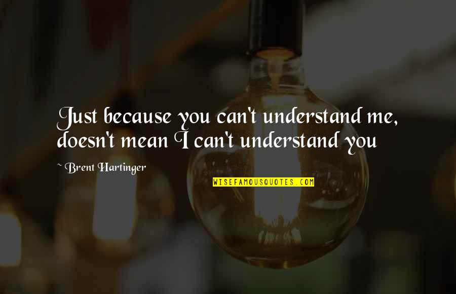 Brent Hartinger Quotes By Brent Hartinger: Just because you can't understand me, doesn't mean