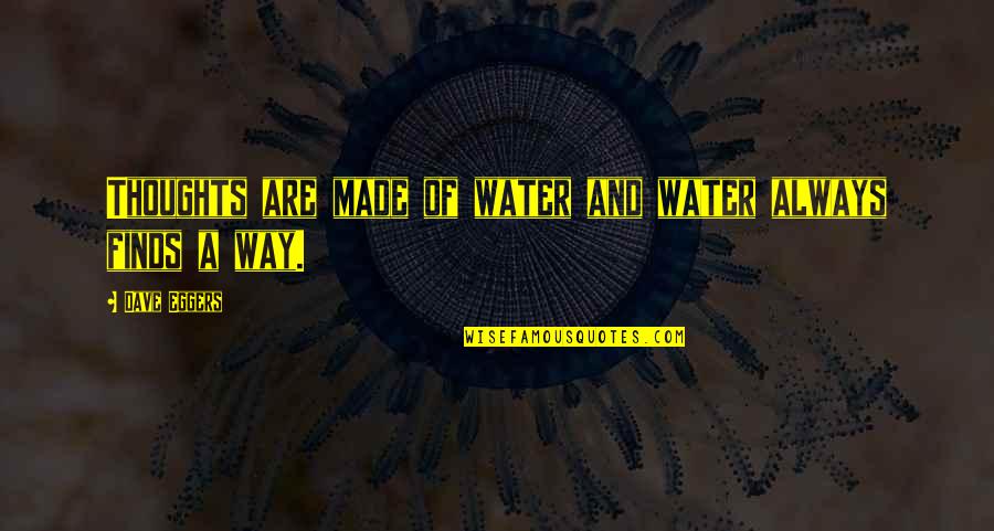 Brent Hartinger Quotes By Dave Eggers: Thoughts are made of water and water always Brent Hartinger Quotes By Dave Eggers: Thoughts are made of water and water always