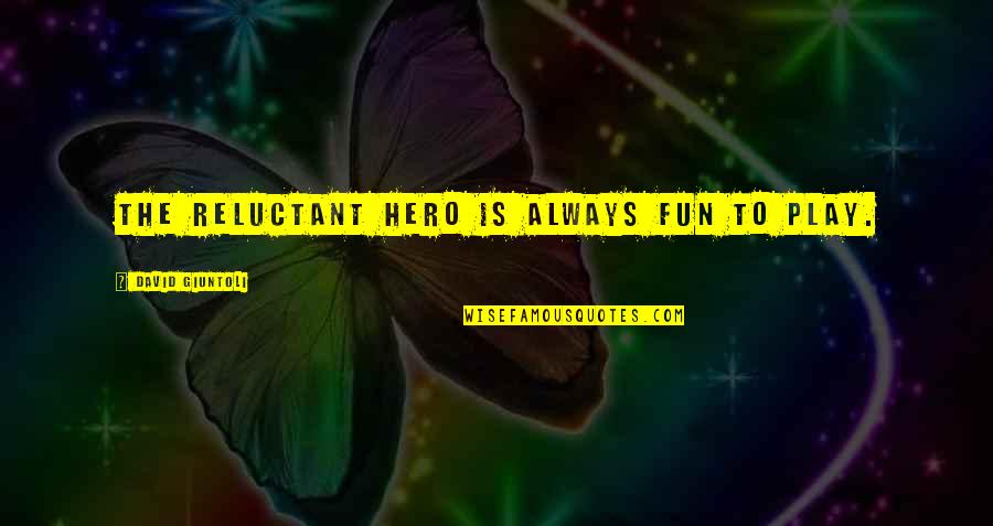 Brent Leroy Quotes By David Giuntoli: The reluctant hero is always fun to play.