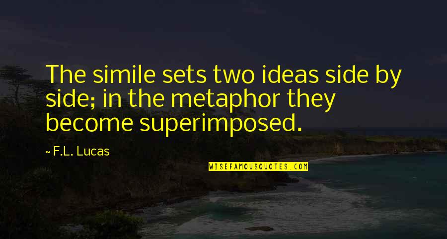 Brent Leroy Quotes By F.L. Lucas: The simile sets two ideas side by side;