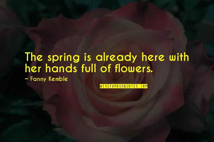 Brent Mason Quotes By Fanny Kemble: The spring is already here with her hands