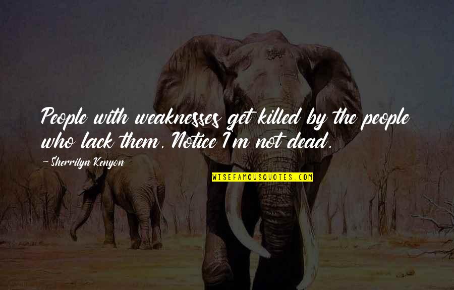 Brent Mason Quotes By Sherrilyn Kenyon: People with weaknesses get killed by the people