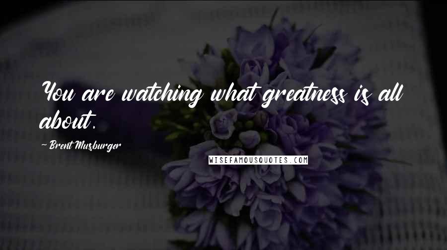 Brent Musburger quotes: You are watching what greatness is all about.