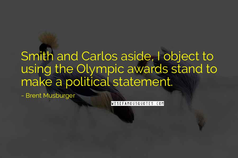 Brent Musburger quotes: Smith and Carlos aside, I object to using the Olympic awards stand to make a political statement.