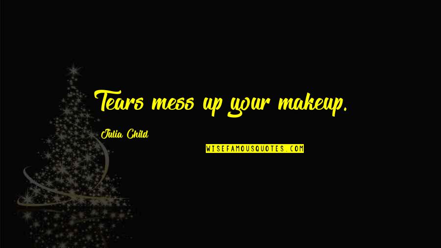 Brent Musburger Quotes By Julia Child: Tears mess up your makeup.